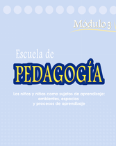 La Escuela de Pedagogía (Módulo 3: Los niños y niñas como sujetos de aprendizaje. Ambientes, espacios y procesos de aprendizaje)